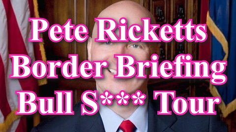 Pete Ricketts Border Briefing Bull S*** Tour