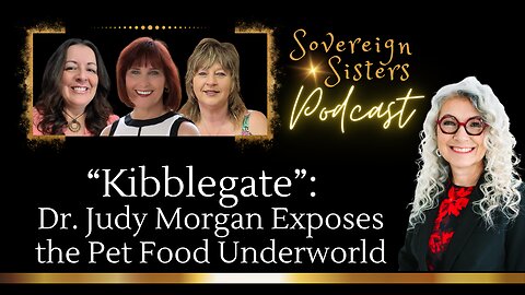 Sovereign Sisters Podcast | "Kibblegate": Dr. Judy Morgan Exposes the Pet Food Underworld