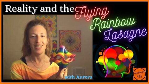 Reality and the Flying Rainbow Lasagne with Aurora