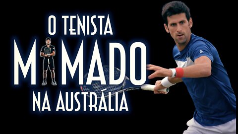 Novak Djokovic, o tenista mimado na Australia - Emerson Martins Video Blog 2022