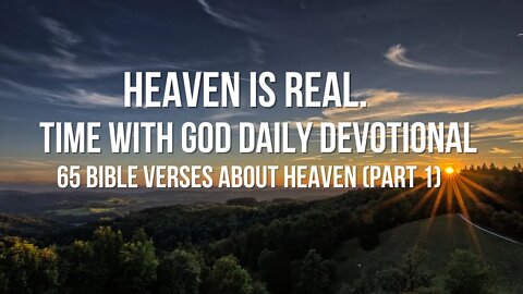 Heaven is Real. Time with God Daily Devotional | 65 Bible Verses about Heaven (Part 1)