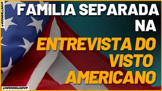 🚨 O CONSULADO PODE SEPARAR AS PESSOAS/FAMILIA NA HORA DA ENTREVISTA DO VISTO AMERICANO ?