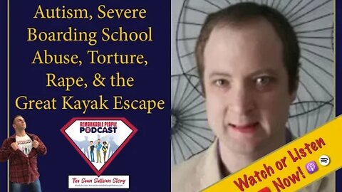 Sean Sullivan | Autism, Severe Boarding School Abuse, Torture, Rape, & the Great Kayak Escape