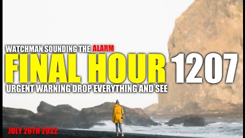 FINAL HOUR 1207 - URGENT WARNING DROP EVERYTHING AND SEE - WATCHMAN SOUNDING THE ALARM