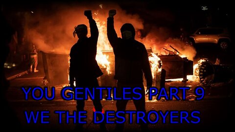 You Gentiles pt 9 - We the Destroyers
