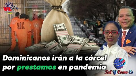 DOMINICANOS IRAN A LA CARCEL POR PRESTAMOS DE PANDEMIA - TAL Y COMO ES