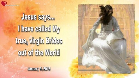 Jan 9, 2015 ❤️ Jesus says... I've called My true virgin Brides out of the World