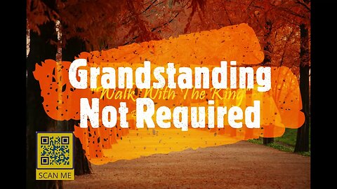 "Walk With The King" Program, From the "Anxiety" Series, titled "Grandstanding Not Required"