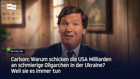 Carlson: Warum schicken die USA Milliarden an schmierige Oligarchen in der Ukraine?