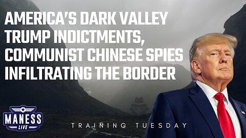 America’s Dark Valley: Trump Indictments, Communist Chinese Spies Infiltrating The Border | Training Tuesday | The Rob Maness Show EP229 With Rob Maness