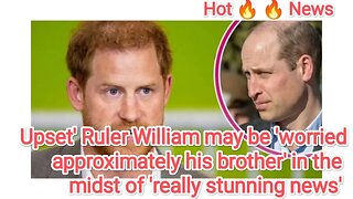 Upset' Ruler William may be 'worried approximately his brother' in the midst of 'really stunning new