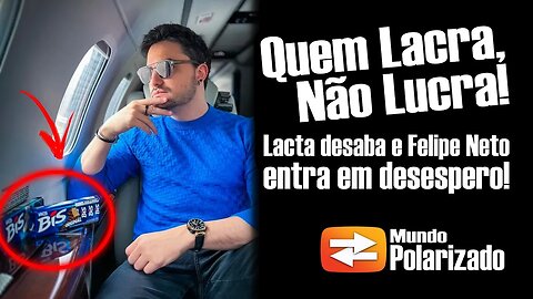 Quem Lacra, não Lucra! Lacta DESABA e Felipe Neto entra em DESESPERO!