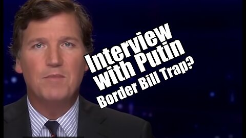 Tucker Interviewing Putin. Border Bill Trap? PraiseNPrayer! B2T Show Feb 5, 2024
