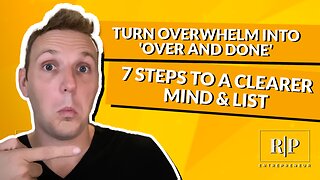 Turn Overwhelm into 'Over and Done' - 7 Steps to a Clearer Mind & List