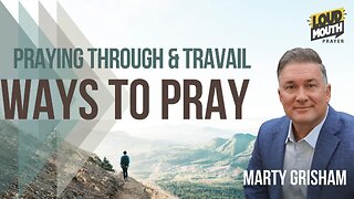 Prayer | WAYS TO PRAY - 35 - PRAYING CLEAR THROUGH AND TRAVAIL - Loudmouth Prayer