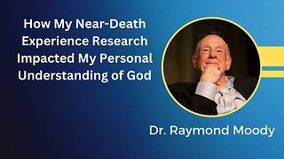 Dr. Raymond Moody - How My Near-Death Experience Research Impacted My Personal Understanding of God