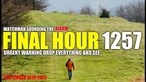 FINAL HOUR 1257 - URGENT WARNING DROP EVERYTHING AND SEE - WATCHMAN SOUNDING THE ALARM