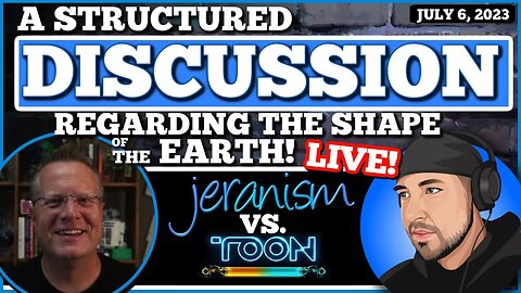 A Structured Discussion Regarding Earth's Shape | Jeran vs. MCToon - LIVE - 7/6/23