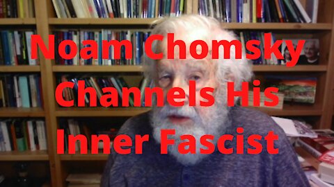 Noam Chomsky Channels his inner Fascist