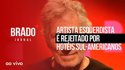 ARTISTA ESQUERDISTA É REJEITADO POR HOTÉIS SUL-AMERICANOS - AO VIVO: BRADO JORNAL - 16/11/2023