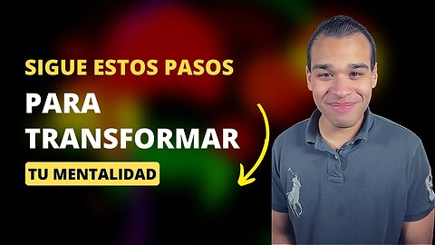 Sigue Estos Pasos Para Transformar Tu Mentalidad