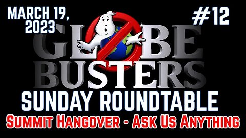 Globebusters Sunday Roundtable #12 - Summit Hangover - Ask Us Anything! - 3/19/23