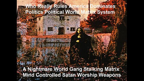 A Nightmare World Gang Stalking Matrix Mind Controlled Satan Worship Weapons