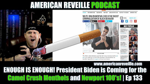 ENOUGH IS ENOUGH! President Biden is Coming for the Camel Crush Menthols and Newport 100's! | Ep 133