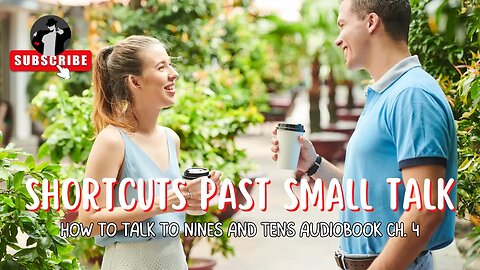 Shortcuts to Get Past Small Talk (How to Talk to 9's & 10's Audiobook Ch. 4)