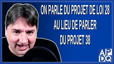 On parle du projet de loi 28 au lieu de parler du projet 38. Dit Marissal