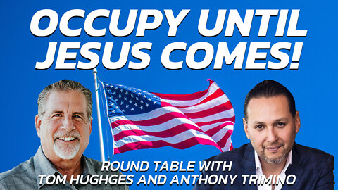 "Occupy Until Jesus Comes!" Roundtable with Tom Hughes and Anthony Trimino