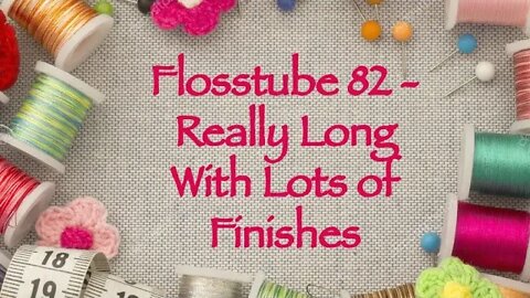 Flosstube 82 - Really Long With Lots of Finishes
