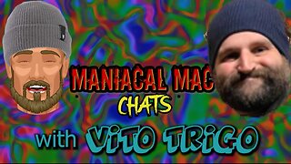 Maniacal Mac Chats With VITO TRIGO Part 6
