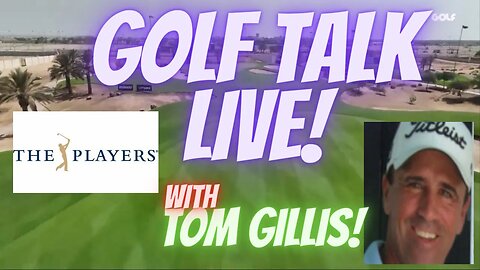 Golf Talk Live with Tom Gillis watching Players Championship and taking your golf questions!