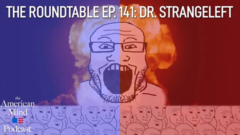 Dr. Strangeleft | The Roundtable Ep. 141 by The American Mind