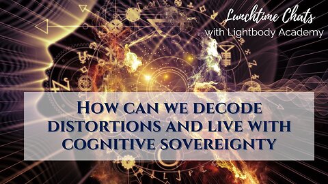 Lunchtime Chats ep 158: How can we decode distortions and live with cognitive sovereignty