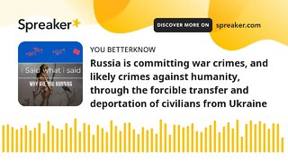 Russia is committing war crimes, and likely crimes against humanity, through the forcible transfer a