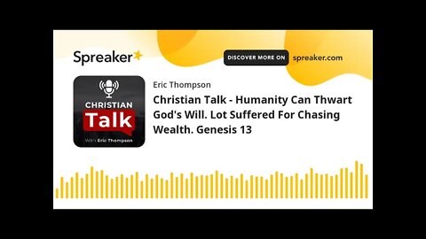 Christian Talk - Humanity Can Thwart God's Will. Lot Suffered For Chasing Wealth. Genesis 13