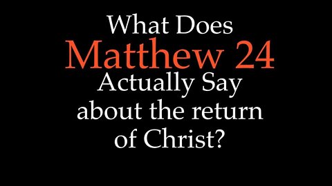 What Does Matthew 24 actually say about the return of Christ?