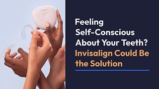 Feeling Self-Conscious About Your Teeth? Invisalign Could Be the Solution
