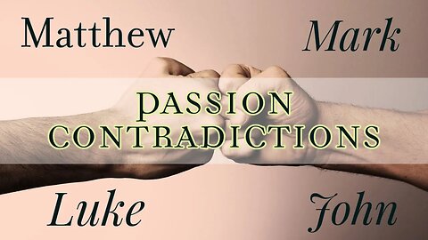 Contradictions in the Gospels RE: The Passion Narrative (Matthew, Mark, Luke, and John)