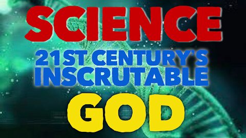 Science - The 21st Century's Inscrutable GOD!