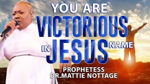 YOU ARE VICTORIOUS IN JESUS NAME! | PROPHETESS DR. MATTIE NOTTAGE