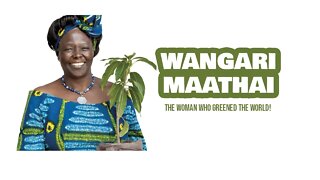 A Tribute to Wangari Maathai: The Woman Who Greened the World!