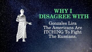 Why I Disagree with Gonzales Lira The Americans Are ITCHING To Fight The Russians