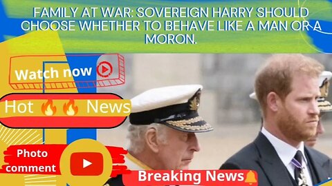 Family at war: Sovereign Harry should choose whether to behave like a man or a moron.