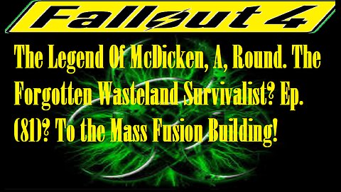 The Legend Of McDicken, A, Round. The Forgotten Wasteland Survivalist? Ep. (81)? #fallout4