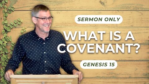 What is a Covenant? — Genesis 15 (Sermon Only)
