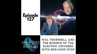 Episode 127 - Wal Thornhill and the Science of The Electric Universe with Benjamin Hyde