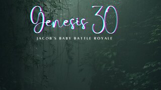 Genesis 30 - Jacob's Baby Battle Royale